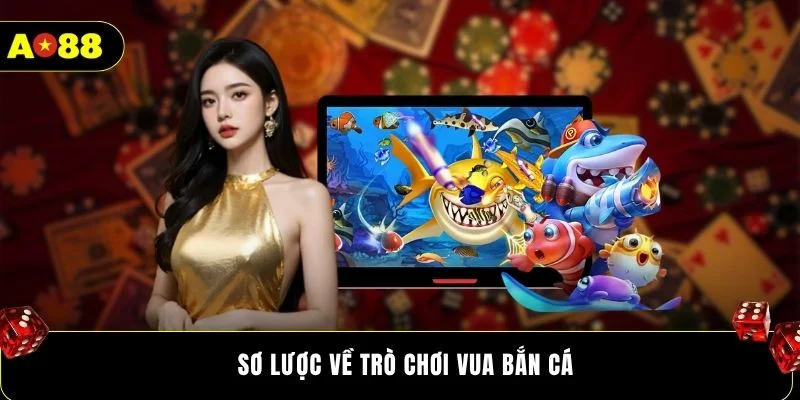 Sơ lược về trò chơi Vua Bắn Cá