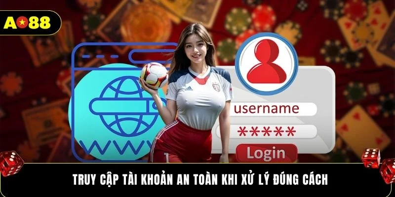 Truy cập tài khoản an toàn khi xử lý đúng cách
